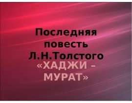 Последняя повесть Л.Н.Толстого «ХАДЖИ – МУРАТ»