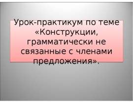 Конструкции, грамматически не связанные с членами предложения