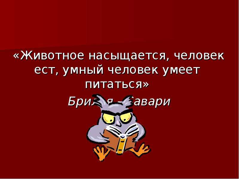 Ешь и умней. Чем питаются умные люди. Умный принимает человека как есть. Презентация на тему кружек умных людей. Животные кормятся, люди едят; но только умные люди умеют есть..