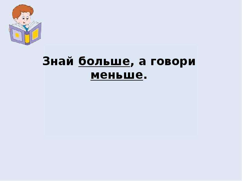 Большая скажи. Знай больше а говори меньше. Знать больше говорить меньше. Меньше говори. Знай много а говори мало.