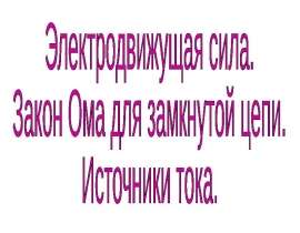 Электродвижущая сила. Закон Ома для замкнутой цепи. Источники тока