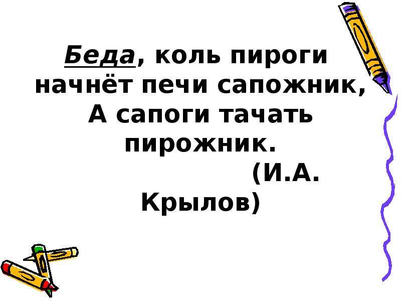 Беда коль пироги печет сапожник а сапоги тачает пирожник