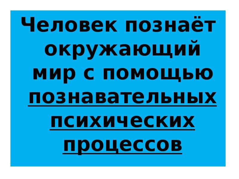 Как человек познает окружающий. Человек познает окружающий мир с помощью психических процессов. Рассказать как человек познаёт окружающий мир. Человек познаёт окружающий его мир благодаря. Рассказать как человек познаёт окружающий мир 3 класс.