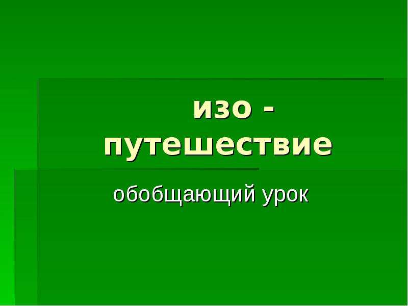 Изо путешествие. Презентация урок обобщение изо 4 класс 2 четверть. 1 Класс последний урок обобщения изо.