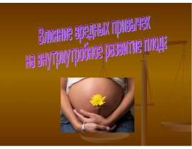 Влияние вредных привычек на внутриутробное развитие плода