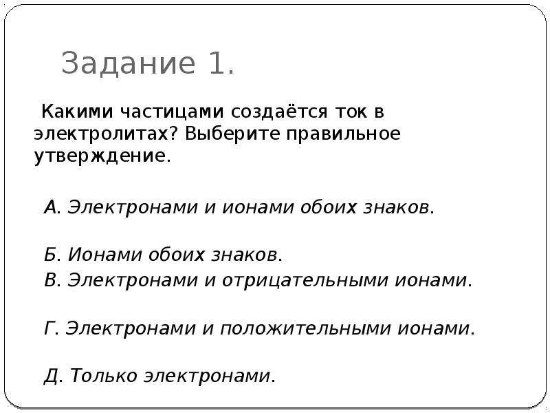 Выбери правильные утверждения сила. Какими частицами создаётся ток в электролитах. Частицы создающие ток в электролитах. Какие частицы создают электрический ток в электролите. Какие частицы создают ток.