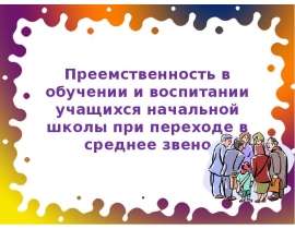 Преемственность в обучении и воспитании учащихся начальной школы при переходе в среднее звено
