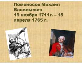 Ломоносов Михаил Васильевич 19 ноября 1711г. – 15 апреля 1765 г