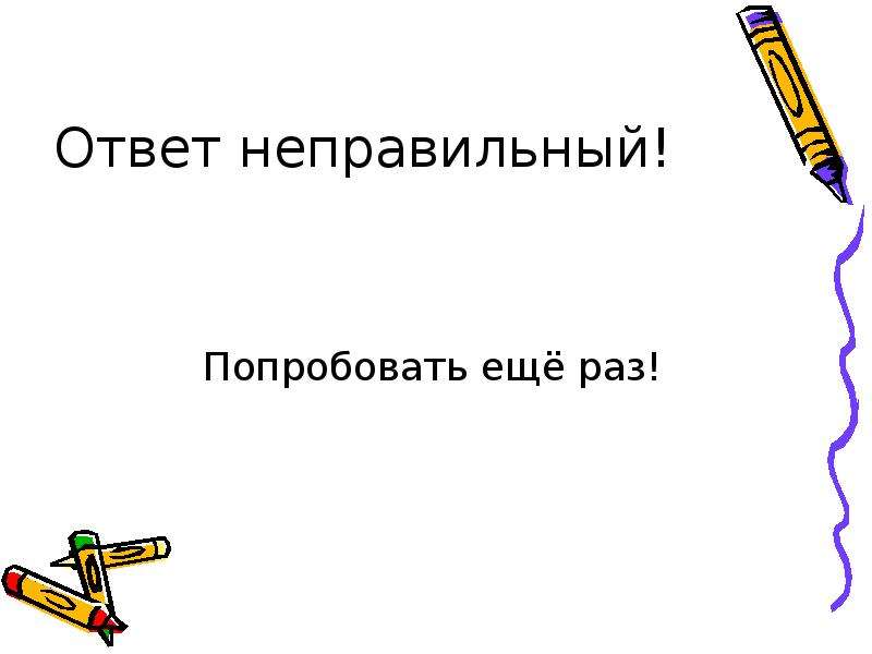 Какой неправильный ответ. Неправильный код. Попробуй ещё раз..