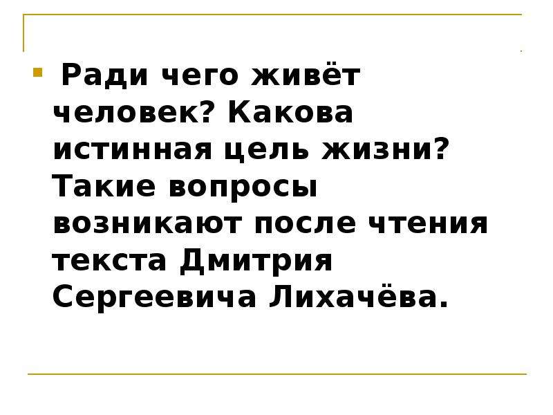 Истинных целей. Истинная цель. Ради чего живет человек какова истинная цель жизни. Доклат на тему ради чего живёт человек. Ради чего живёт человек какова истинная цель жизни д.с.Лихачева.