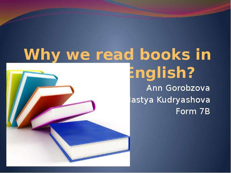 Read books in english. Presentations in English книга. Реферат по английскому на тему books. Why we read books. Сообщение по английскому по теме why people reading books.