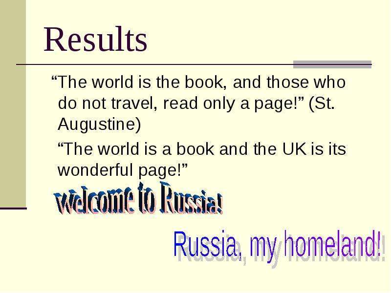 Results “The world is the book, and those who do not travel, read only a page!” (St. Augustine) “The
