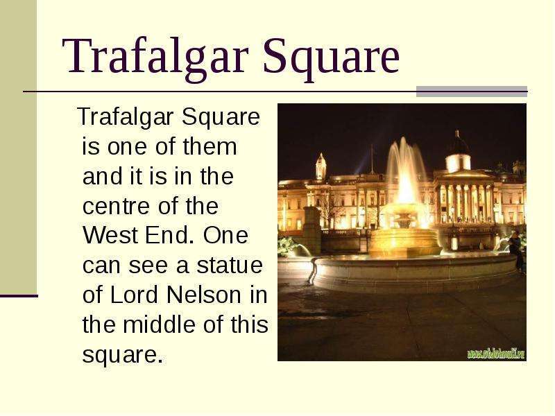 Trafalgar Square Trafalgar Square is one of them and it is in the centre of the West End. One can se