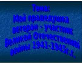 Мой прадедушка ветеран - участник Великой Отечественной войны 1941-1945 г.г