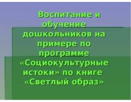 Воспитание и обучение дошкольников на примере программы "Социокультурные истоки" (по книге "Светлый образ")