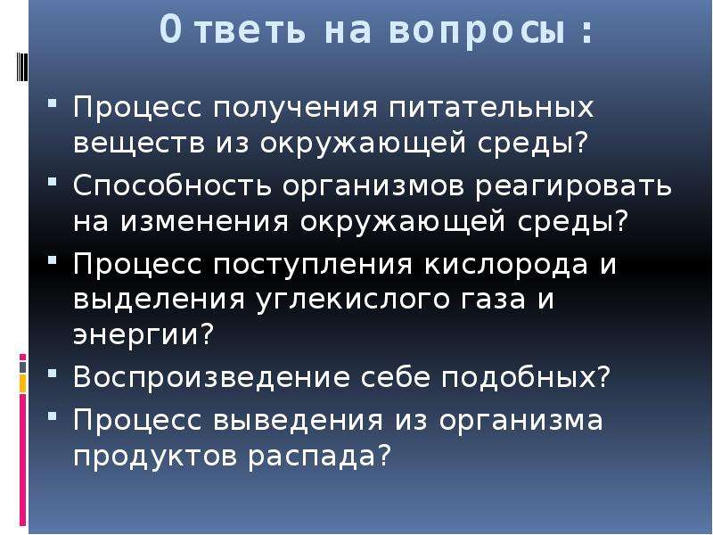 Процесс вопросы. Процесс получения питательных веществ из окружающей среды. Процесс получения из энергии питательных веществ. Способность организма реагировать на изменения в окружающей среде. Процесс выделения углекислого газа организмами в окружающую среду.