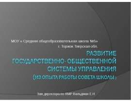 Развитие государственно- общественной системы управления (из опыта работы СОВЕТА ШКОЛЫ )