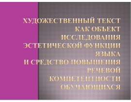 Художественный текст как объект исследования эстетической функции языка и средство повышения речевой компетентности обучающихс