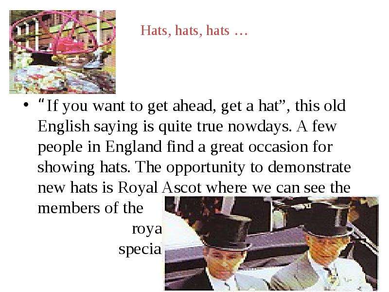 Hats, hats, hats … “If you want to get ahead, get a hat”, this old English saying is quite true nowd