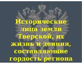 Исторические лица земли Тверской, их жизнь и деяния, составляющие гордость региона