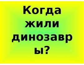 Когда жили динозавры?