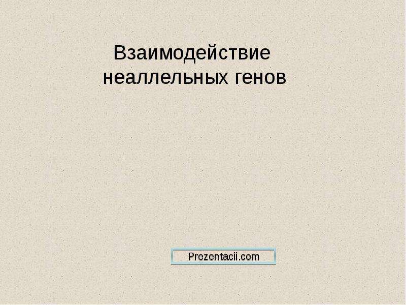 Неаллельное взаимодействие генов презентация 10 класс. Презентация взаимодействие неаллельных генов 10 класс. Расщепление при взаимодействии неаллельных генов. ВЗД-Е неаллельных генов 10 класс презентация.