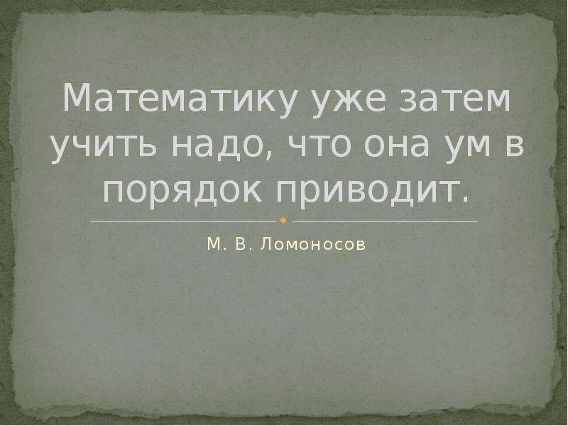 Ея ум. Математику уже затем учить надо что она ум в порядок приводит. Математику уже затем учить надо что она. “Математику уже затем изучать нужно, что она ум в порядок приводит”.. Математика лишь для того нужна что она ум в порядок приводит.