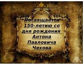 Посвящается 150-летию со дня рождения Антона Павловича Чехова