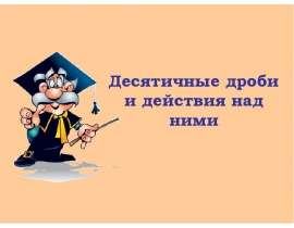Десятичные дроби и действия над ними