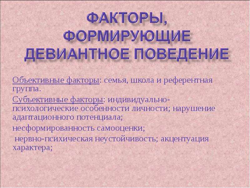 Объективное поведение. Факторы формирования девиантного поведения. Факторы, формирующие девиантное поведение. Факторы формирующие отклоняющееся поведение. Группы факторов девиантного поведения.