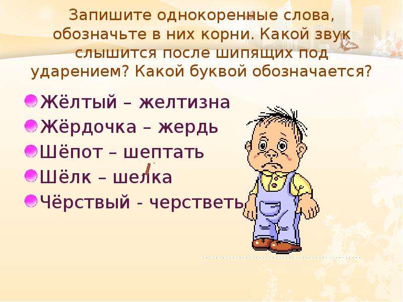 Родственные ударение. Жердь однокоренные слова. Жердочка однокоренные слова. Желтизна лова однокоренн. Шёлк однокоренные слова.