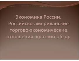 Экономика России. Российско-американские торгово-экономические отношения: краткий обзор
