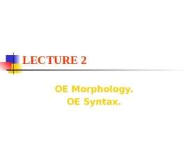 LECTURE 2 OE Morphology. OE Syntax.