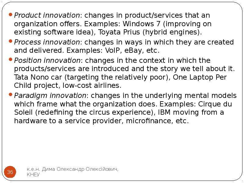 Product innovation: changes in product/services that an organization offers. Examples: Windows 7 (im