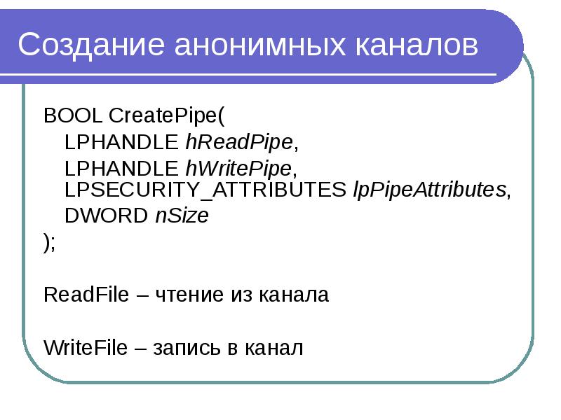 Создание анонимных каналов BOOL CreatePipe( LPHANDLE hReadPipe, LPHANDLE hWritePipe, LPSECURITY_ATTR