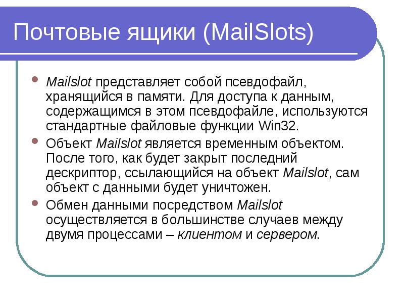 Почтовые ящики (MailSlots) Mailslot представляет собой псевдофайл, хранящийся в памяти. Для доступа