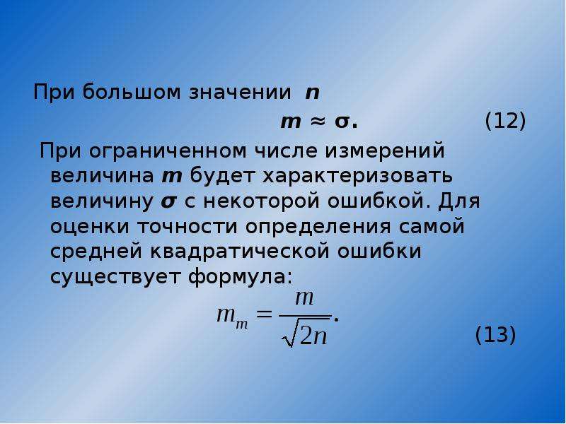 


При большом значении  n
При большом значении  n
                                     m ≈ σ.                 (12)
 При ограниченном числе измерений величина m будет характеризовать величину σ с некоторой ошибкой. Для оценки точности определения самой средней квадратической ошибки существует формула: 
 
                                                                  (13)
