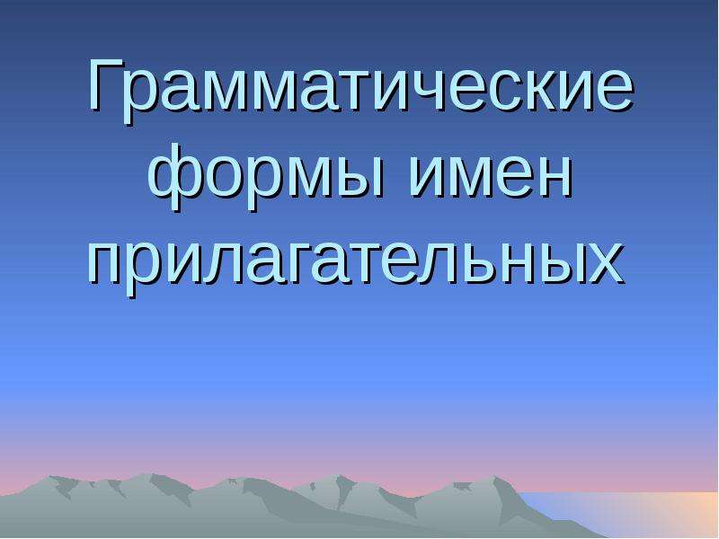 


Грамматические формы имен прилагательных 
