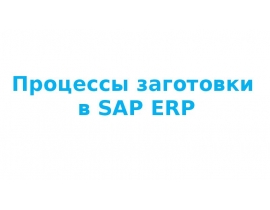 Процессы заготовки в SAP