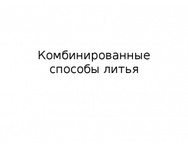 Комбинированные способы литья