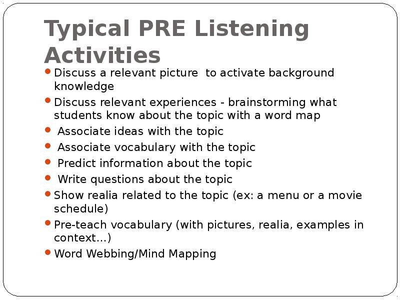 Pre activity. While Listening activity. Pre Listening activities. Pre while Post Listening activities. Pre Listening while Listening Post Listening.