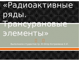 Радиоактивные ряды. Трансурановые элементы