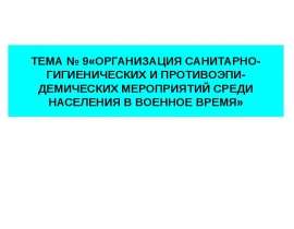 ОРГАНИЗАЦИЯ САНИТАРНО-ГИГИЕНИЧЕСКИХ И ПРОТИВОЭПИ-ДЕМИЧЕСКИХ МЕРОПРИЯТИЙ СРЕДИ НАСЕЛЕНИЯ В ВОЕННОЕ ВРЕМЯ