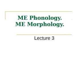 ME Phonology. ME Morphology