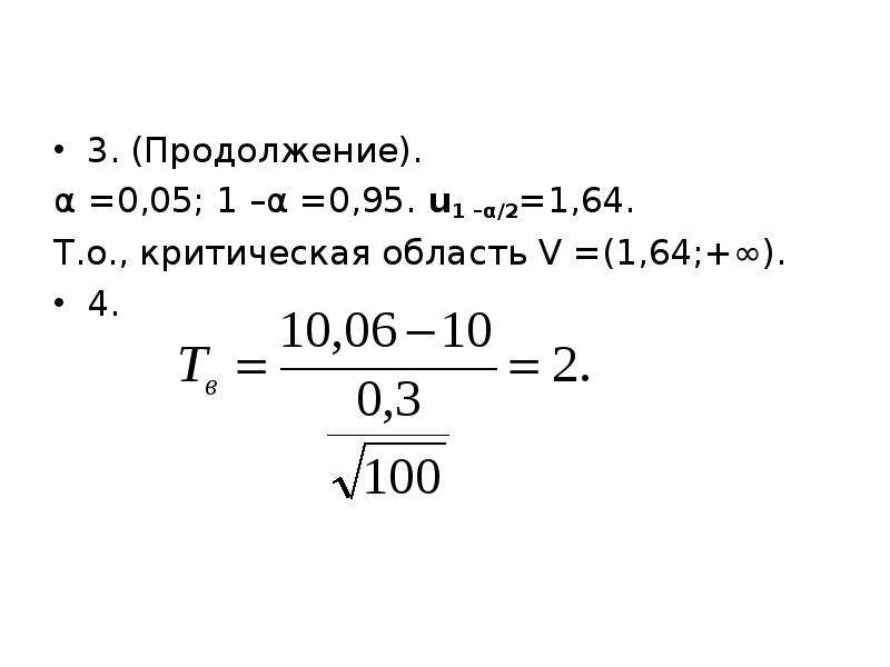 3. (Продолжение). α =0,05; 1 –α =0,95. u1 –α/2=1,64. Т. о. , критическая область V =(1,64;+∞). 4.