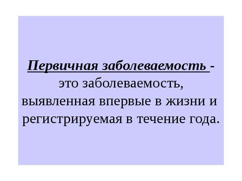 Первичная болезнь. Первичная заболеваемость это. Определение понятия первичная заболеваемость. Впервые выявленная заболеваемость это. Заболеваемость (первичная заболеваемость).