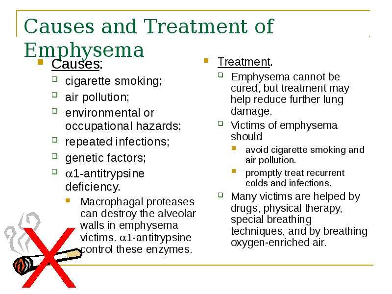 Causes and Treatment of Emphysema Causes: cigarette smoking; air pollution; environmental or occupat