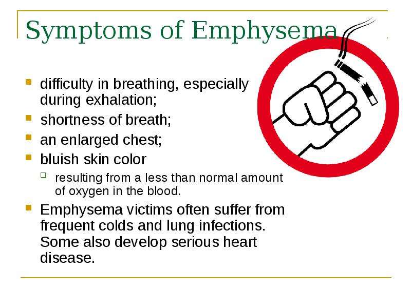Symptoms of Emphysema difficulty in breathing, especially during exhalation; shortness of breath; an