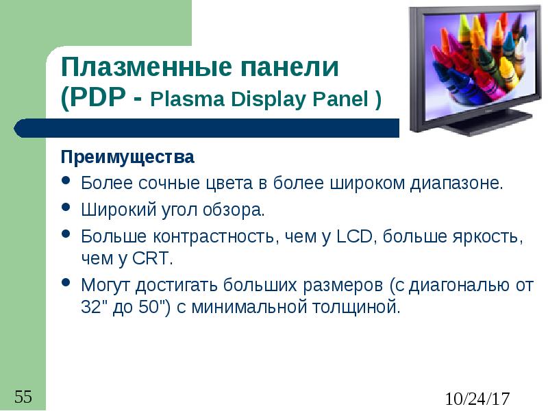 Плазменные панели (PDP - Plasma Display Panel ) Преимущества Более сочные цвета в более широком диап