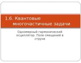 Квантовые многочастичные задачи Одномерный гармонический осциллятор. Поле смещений в струне